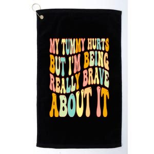 My Tummy Hurts But I'm Being Really Brave About It Groovy Platinum Collection Golf Towel