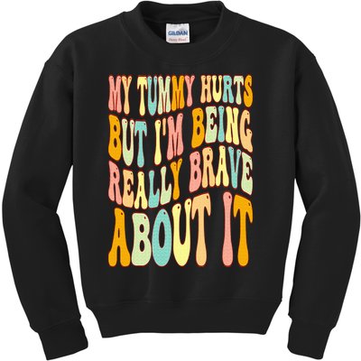 My Tummy Hurts But I'm Being Really Brave About It Groovy Kids Sweatshirt