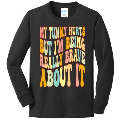 My Tummy Hurts But I'm Being Really Brave About It Groovy Kids Long Sleeve Shirt