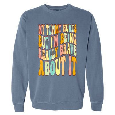 My Tummy Hurts But I'm Being Really Brave About It Groovy Garment-Dyed Sweatshirt