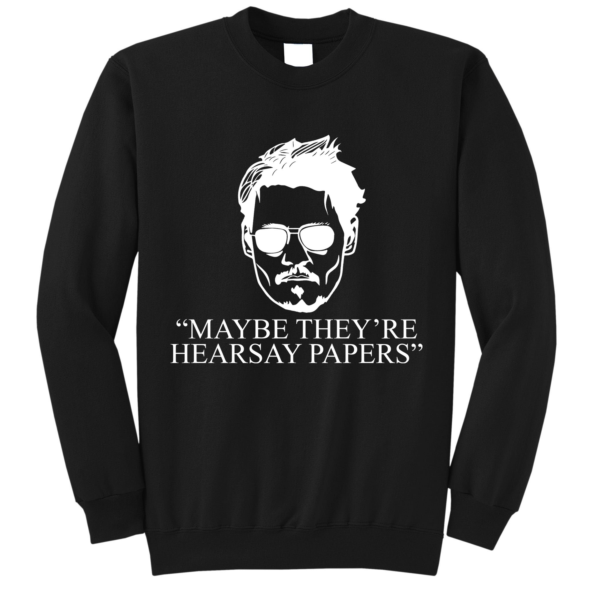 Maybe They're Hearsay Papers Funny Johnny Depp Tall Sweatshirt
