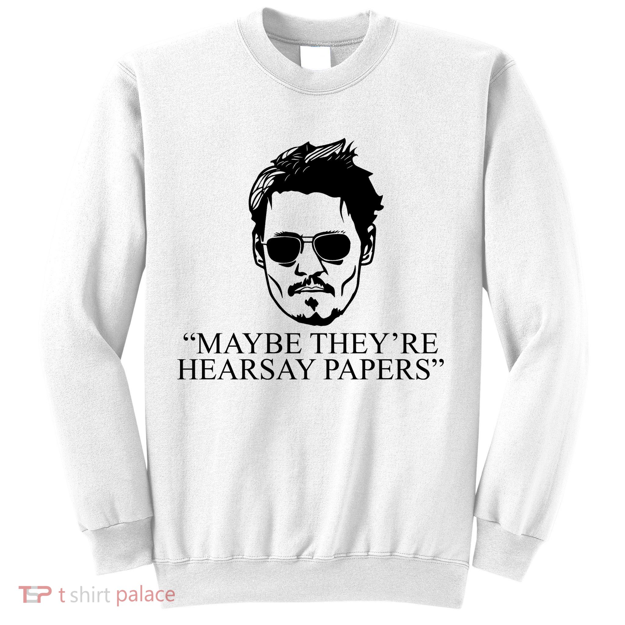 Maybe They're Hearsay Papers Funny Johnny Depp Sweatshirt