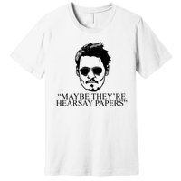 Maybe They're Hearsay Papers Funny Johnny Depp Premium T-Shirt