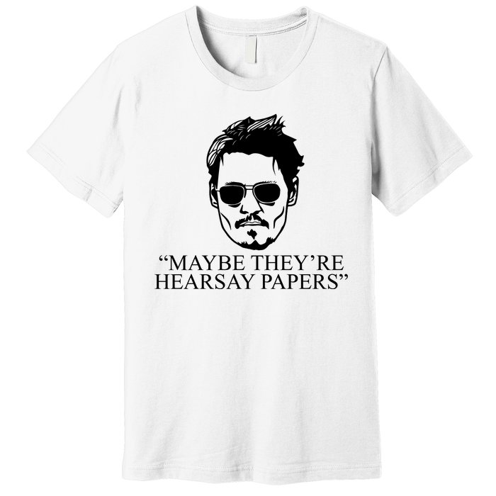 Maybe They're Hearsay Papers Funny Johnny Depp Premium T-Shirt