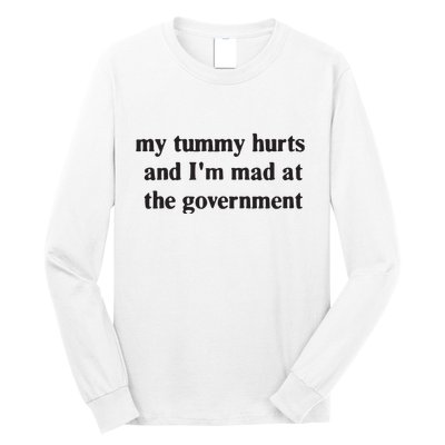 My Tummy Hurts And IM Mad At The Government Long Sleeve Shirt