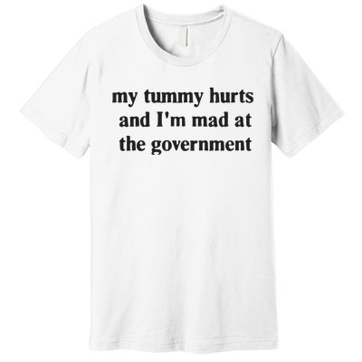 My Tummy Hurts And IM Mad At The Government Premium T-Shirt