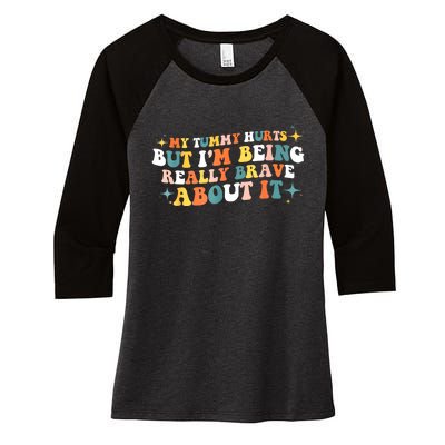 My Tummy Hurts But IM Being Really Brave About It Retro Women's Tri-Blend 3/4-Sleeve Raglan Shirt