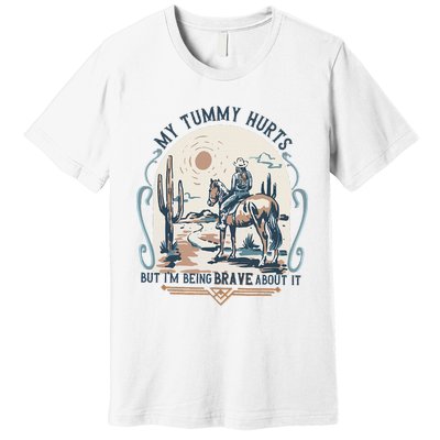 My Tummy Hurts But IM Being Brave About It Premium T-Shirt