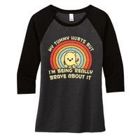 My Tummy Hurts But IM Being Really Brave About It Vintage Women's Tri-Blend 3/4-Sleeve Raglan Shirt