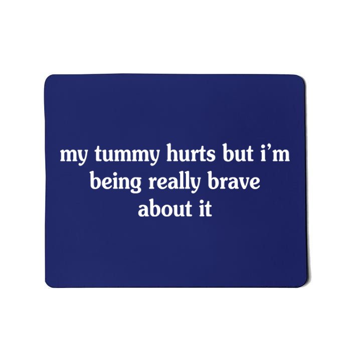 My Tummy Hurts But I'm Being Really Brave About It Mousepad