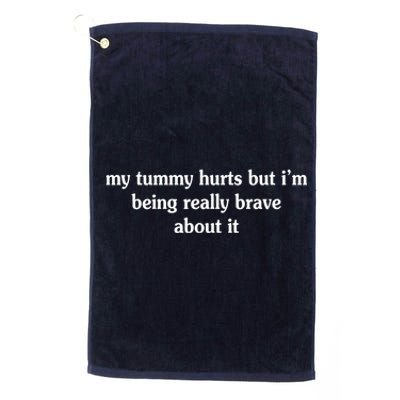 My Tummy Hurts But I'm Being Really Brave About It Platinum Collection Golf Towel