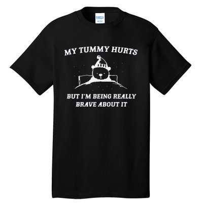 My Tummy Hurts But Im Being Really Brave About It Tall T-Shirt