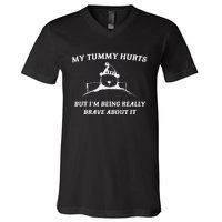 My Tummy Hurts But Im Being Really Brave About It V-Neck T-Shirt