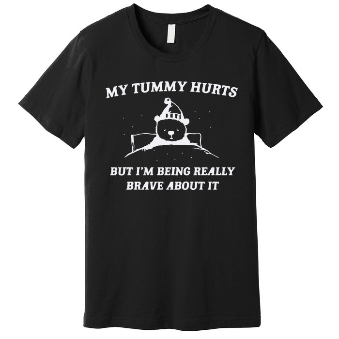 My Tummy Hurts But Im Being Really Brave About It Premium T-Shirt