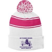 My Tummy Hurts But IM Being Really Brave About It Stripe Pom Pom Beanie