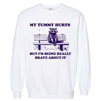 My Tummy Hurts But IM Being Really Brave About It Garment-Dyed Sweatshirt