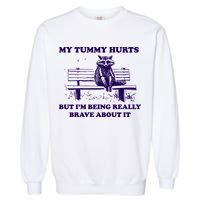 My Tummy Hurts But IM Being Really Brave About It Garment-Dyed Sweatshirt