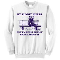 My Tummy Hurts But IM Being Really Brave About It Sweatshirt