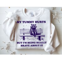My Tummy Hurts But IM Being Really Brave About It Sweatshirt