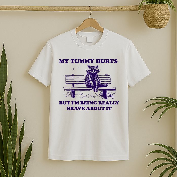 My Tummy Hurts But IM Being Really Brave About It T-Shirt
