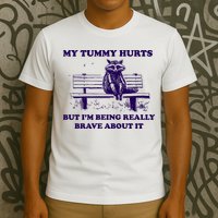 My Tummy Hurts But IM Being Really Brave About It T-Shirt