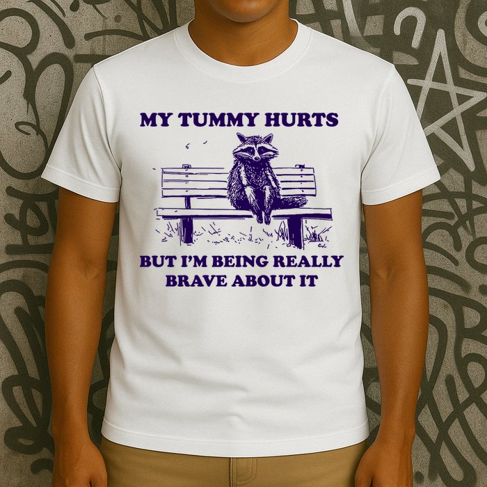 My Tummy Hurts But IM Being Really Brave About It T-Shirt
