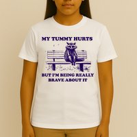 My Tummy Hurts But IM Being Really Brave About It T-Shirt