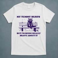 My Tummy Hurts But IM Being Really Brave About It T-Shirt