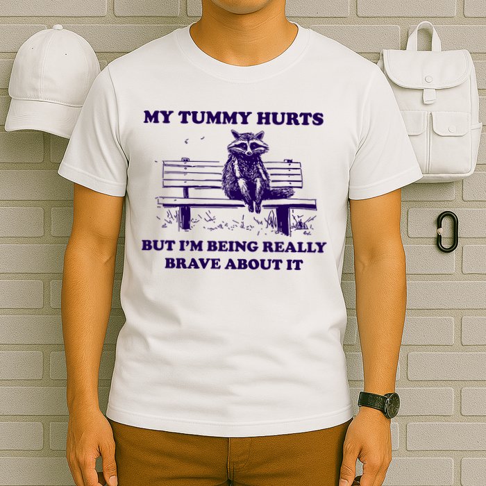 My Tummy Hurts But IM Being Really Brave About It T-Shirt