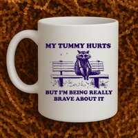 My Tummy Hurts But IM Being Really Brave About It Mug