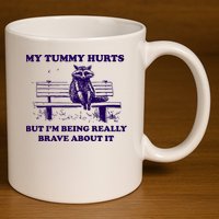 My Tummy Hurts But IM Being Really Brave About It 11oz C Handle Ceramic Mug