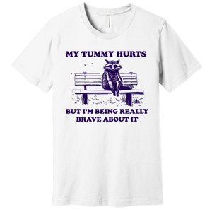 My Tummy Hurts But IM Being Really Brave About It Premium T-Shirt