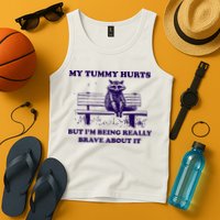 My Tummy Hurts But IM Being Really Brave About It Tank Top