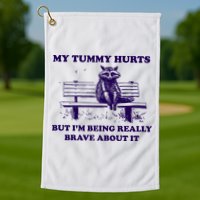 My Tummy Hurts But IM Being Really Brave About It Golf Towel