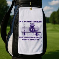 My Tummy Hurts But IM Being Really Brave About It Golf Towel