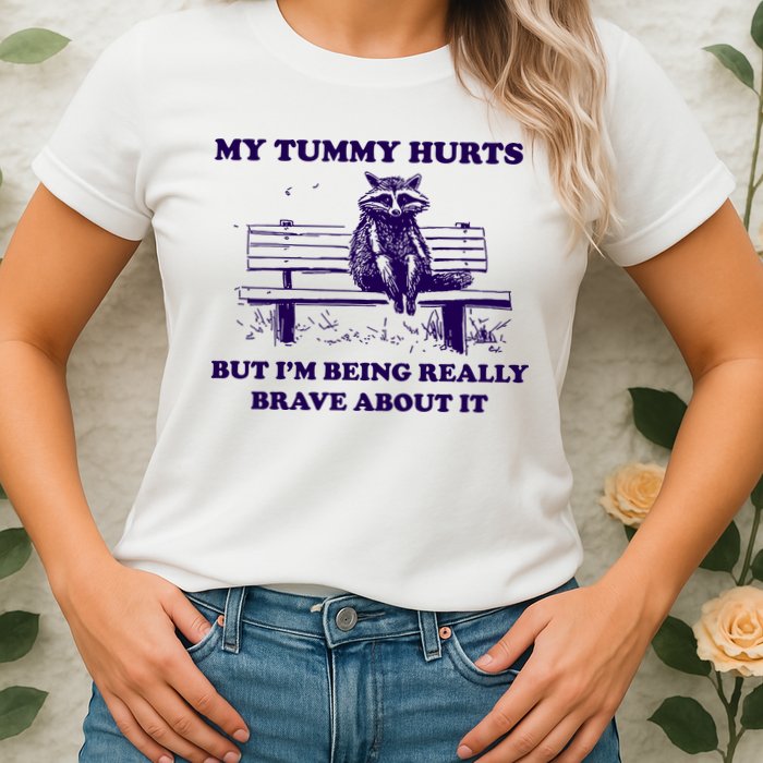 My Tummy Hurts But IM Being Really Brave About It Womens T-Shirt