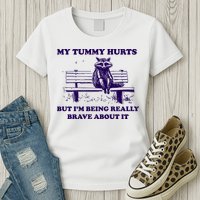 My Tummy Hurts But IM Being Really Brave About It Womens T-Shirt