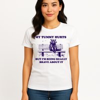 My Tummy Hurts But IM Being Really Brave About It Womens T-Shirt