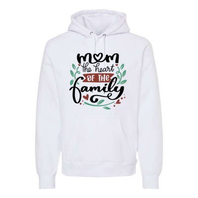 Mom The Heart Of The Family Cute Gift Premium Hoodie