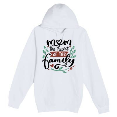 Mom The Heart Of The Family Cute Gift Premium Pullover Hoodie