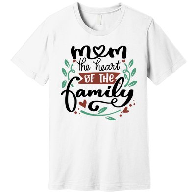 Mom The Heart Of The Family Cute Gift Premium T-Shirt