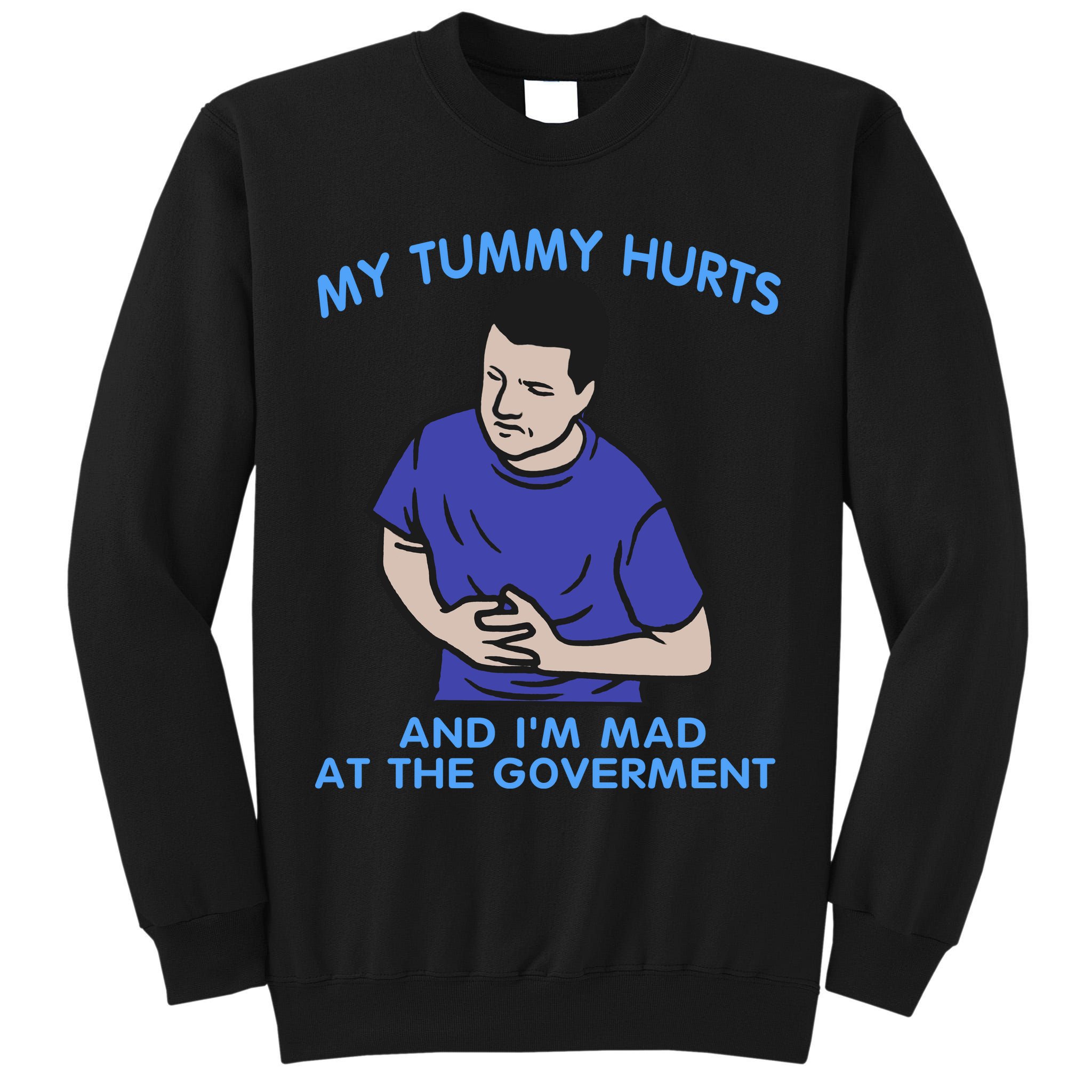 My Tummy Hurts And Im Mad At The Goverment Tall Sweatshirt