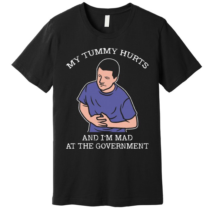 My Tummy Hurts And IM Mad At The Government Premium T-Shirt