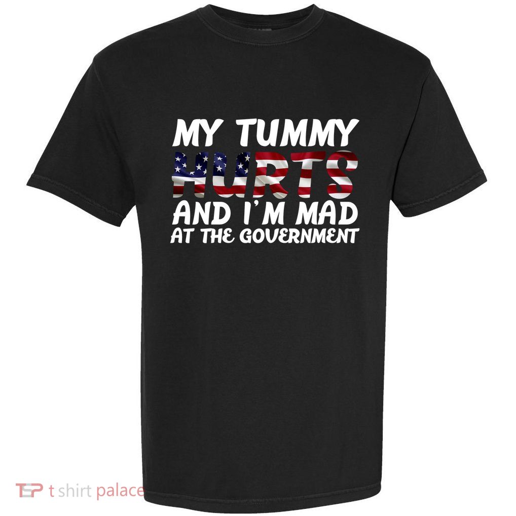 My Tummy Hurts And I'm Mad At The Government Garment-Dyed Heavyweight T-Shirt