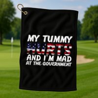 My Tummy Hurts And I'm Mad At The Government Golf Towel