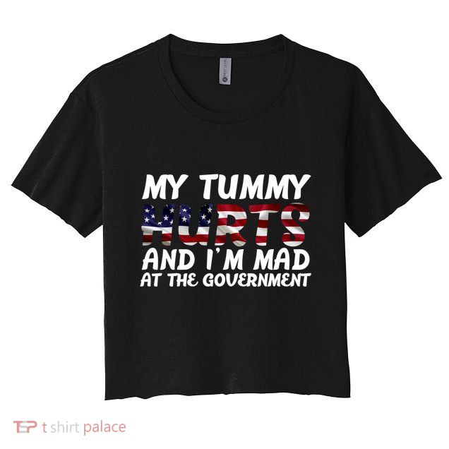 My Tummy Hurts And I'm Mad At The Government Crop Top