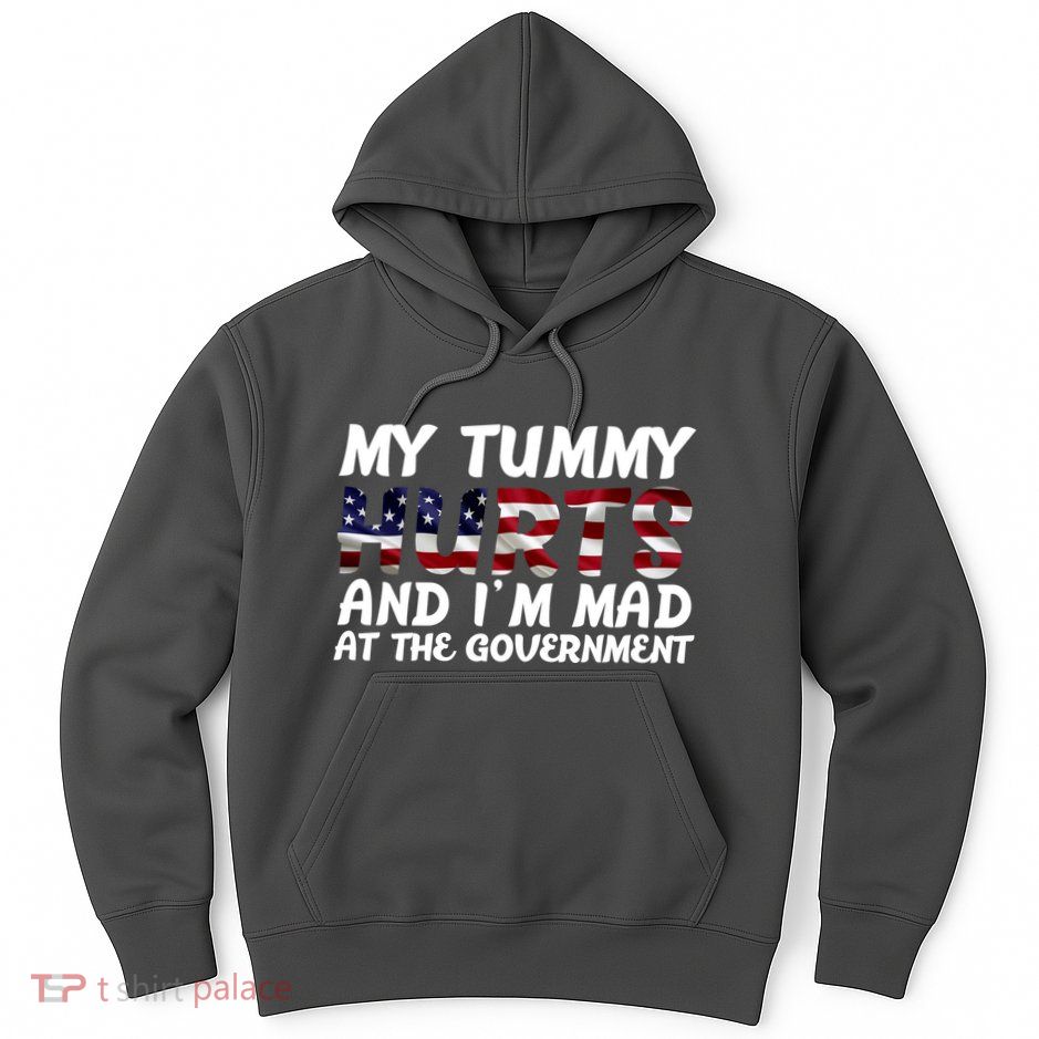 My Tummy Hurts And I'm Mad At The Government Hoodie