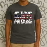 My Tummy Hurts And I'm Mad At The Government T-Shirt
