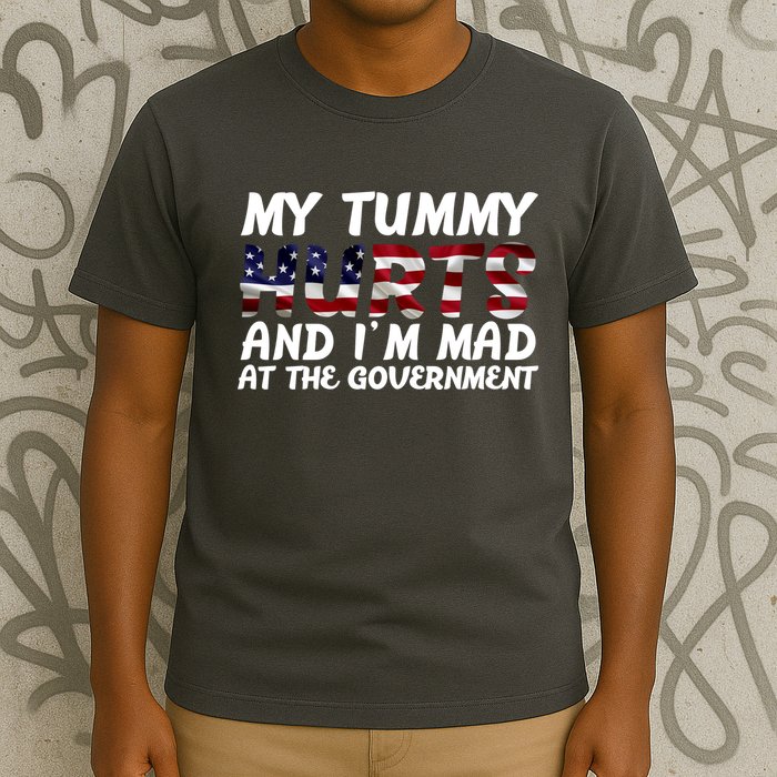 My Tummy Hurts And I'm Mad At The Government T-Shirt