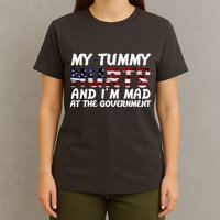 My Tummy Hurts And I'm Mad At The Government T-Shirt